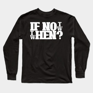 If not now then when Long Sleeve T-Shirt